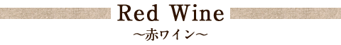 Red Wine　～赤ワイン～